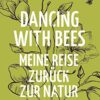 Dancing with Bees - Meine Reise zurück zur Natur Brigit Strawbridge Howard