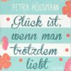 Glück ist, wenn man trotzdem liebt Petra Hülsmann